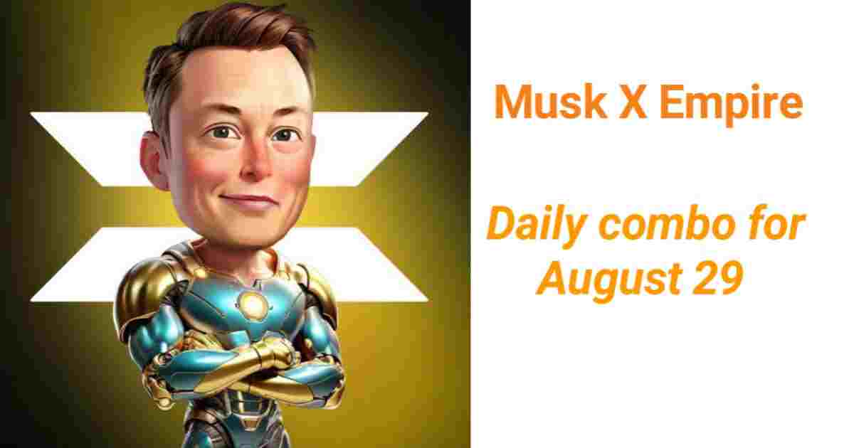 Musk X Empire Daily Combo August 29, 2024: Navigate Today’s Investments